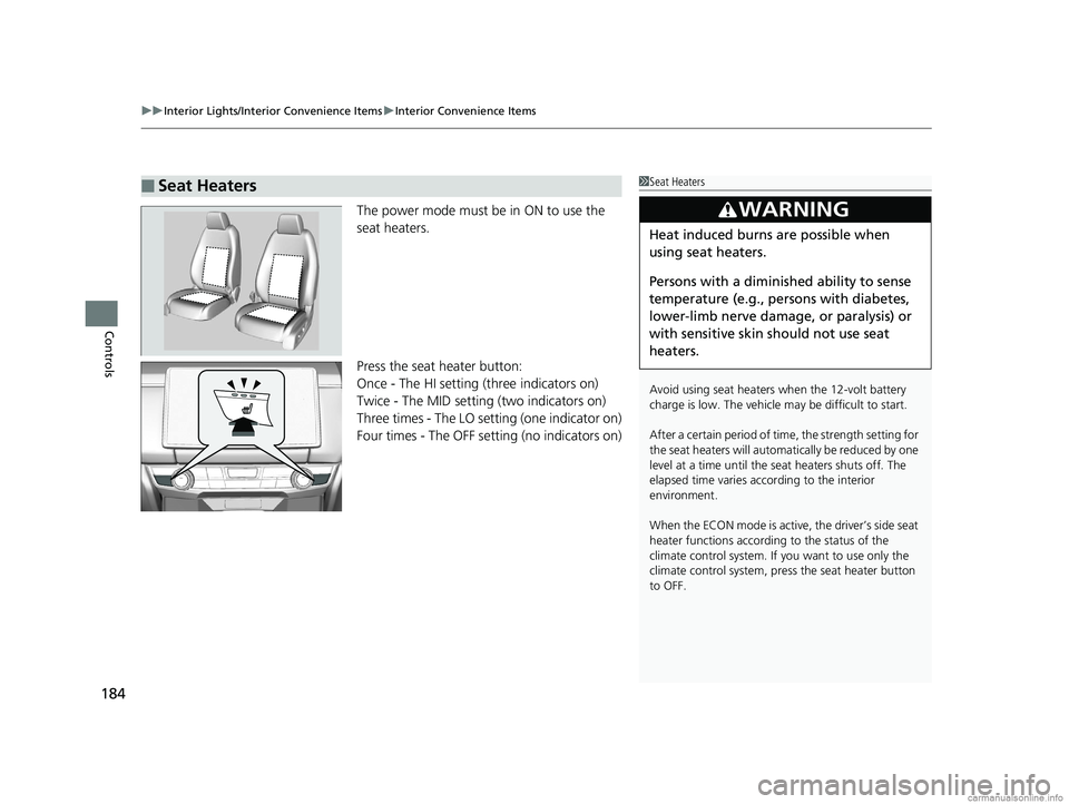 HONDA CLARITY ELECTRIC 2018 Owners Manual (in English) uuInterior Lights/Interior Convenience Items uInterior Convenience Items
184
Controls
The power mode must be in ON to use the
seat heaters.
Press the seat heater button:
Once - The HI setting (three HONDA CLARITY ELECTRIC 2018 Owners Manual (in English) uuInterior Lights/Interior Convenience Items uInterior Convenience Items
184
Controls
The power mode must be in ON to use the
seat heaters.
Press the seat heater button:
Once - The HI setting (three
