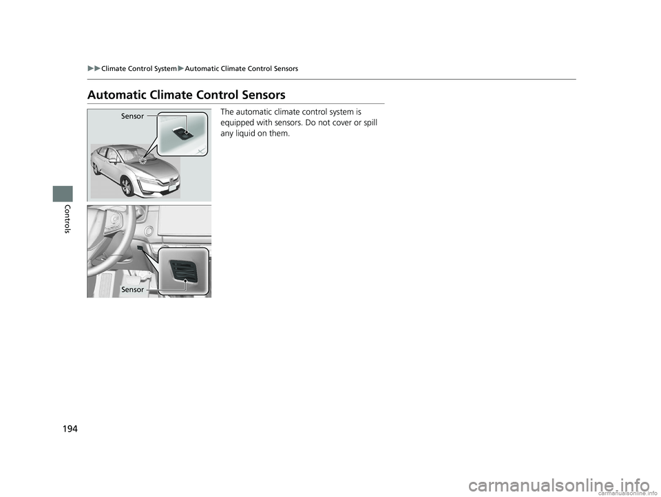 HONDA CLARITY ELECTRIC 2018 Owners Manual (in English) 194
uuClimate Control System uAutomatic Climate Control Sensors
Controls
Automatic Climate Control Sensors
The automatic climate control system is
equipped with sensors. Do not cover or spill
any li HONDA CLARITY ELECTRIC 2018 Owners Manual (in English) 194
uuClimate Control System uAutomatic Climate Control Sensors
Controls
Automatic Climate Control Sensors
The automatic climate control system is
equipped with sensors. Do not cover or spill
any li