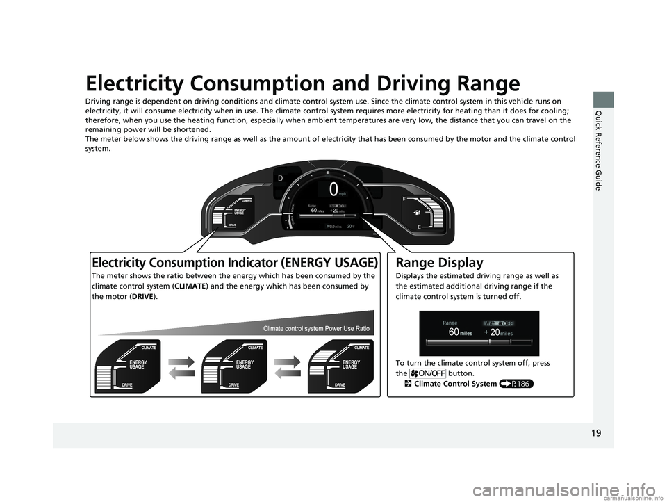 HONDA CLARITY ELECTRIC 2018   (in English) Owners Guide 19
Quick Reference Guide
Electricity Consumption and Driving Range
Driving range is dependent on driving conditions and climate control system use. Since the climate control system in this vehicle run