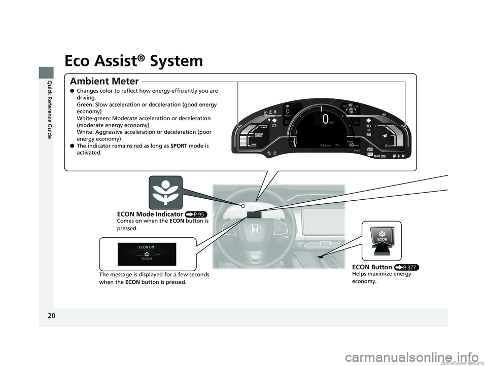 HONDA CLARITY ELECTRIC 2018  Owners Manual (in English) 20
Quick Reference Guide
Eco Assist® System
Ambient Meter
●Changes color to reflect ho w energy-efficiently you are 
driving.
Green: Slow acceleration or deceleration (good energy 
economy)
White-g