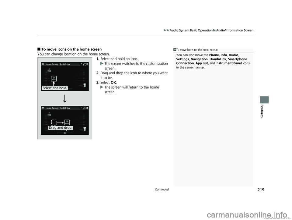 HONDA CLARITY ELECTRIC 2018  Owners Manual (in English) Continued219
uuAudio System Basic Operation uAudio/Information Screen
Features
■To move icons on the home screen
You can change location on the home screen. 1.Select and hold an icon.
u The screen s