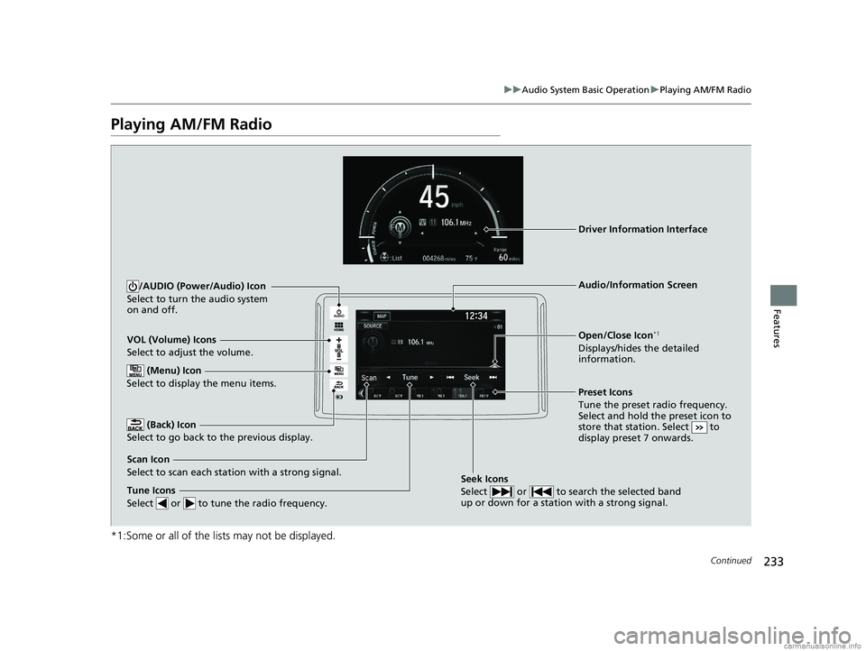 HONDA CLARITY ELECTRIC 2018 Owners Manual (in English) 233
uuAudio System Basic Operation uPlaying AM/FM Radio
Continued
Features
Playing AM/FM Radio
*1:Some or all of the lists may not be displayed.
VOL (Volume) Icons
Select to adjust the volume.
(Back) HONDA CLARITY ELECTRIC 2018 Owners Manual (in English) 233
uuAudio System Basic Operation uPlaying AM/FM Radio
Continued
Features
Playing AM/FM Radio
*1:Some or all of the lists may not be displayed.
VOL (Volume) Icons
Select to adjust the volume.
(Back)