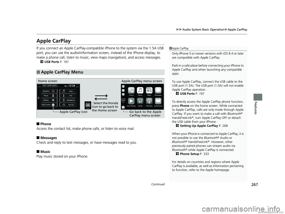 HONDA CLARITY ELECTRIC 2018 Owners Manual (in English) 267
uuAudio System Basic Operation uApple CarPlay
Continued
Features
Apple CarPlay
If you connect an Apple CarPlay-compatible iPhone to the system via the 1.5A USB
port, you can use the audio/inform HONDA CLARITY ELECTRIC 2018 Owners Manual (in English) 267
uuAudio System Basic Operation uApple CarPlay
Continued
Features
Apple CarPlay
If you connect an Apple CarPlay-compatible iPhone to the system via the 1.5A USB
port, you can use the audio/inform