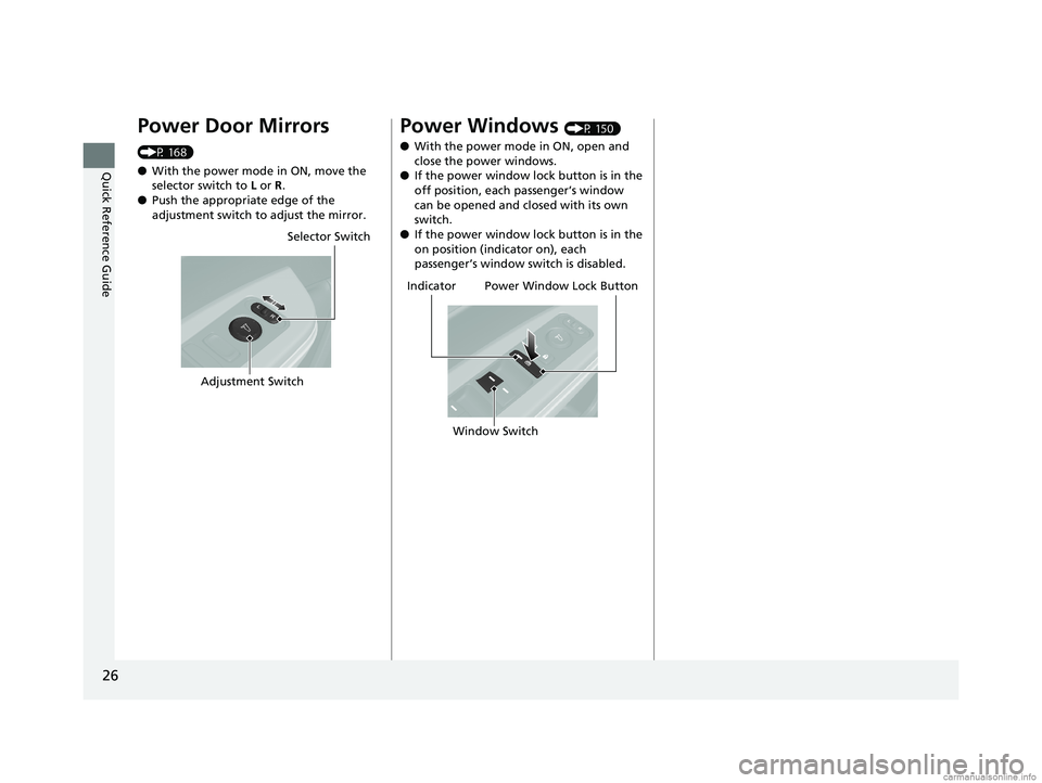 HONDA CLARITY ELECTRIC 2018   (in English) Owners Guide 26
Quick Reference Guide
Power Door Mirrors 
(P 168)
●With the power mode in ON, move the 
selector switch to  L or R .
● Push the appropriate edge of the 
adjustment switch to adjust the mirror.
