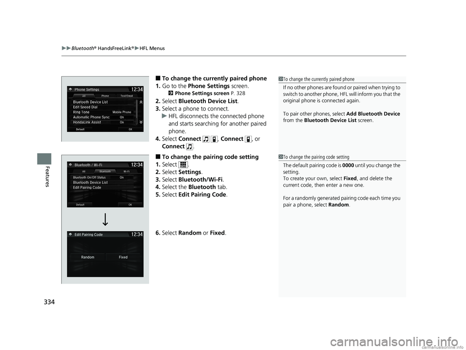 HONDA CLARITY ELECTRIC 2018  Owners Manual (in English) uuBluetooth ® HandsFreeLink ®u HFL Menus
334
Features
■To change the currently paired phone
1. Go to the  Phone Settings  screen.
2Phone Settings screen  P. 328
2.Select  Bluetooth Device List .
3