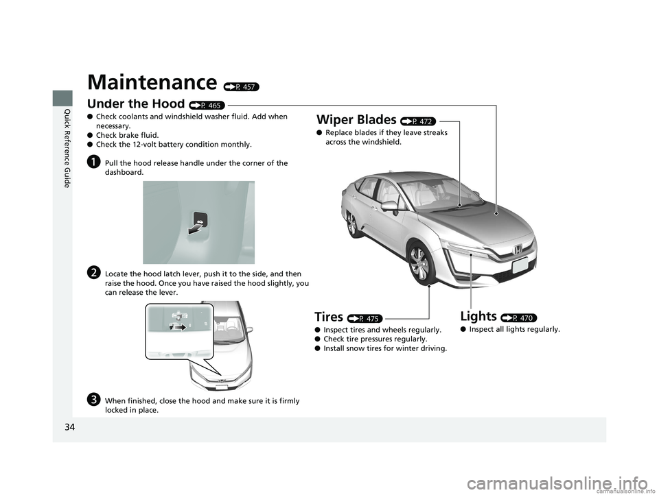 HONDA CLARITY ELECTRIC 2018  Owners Manual (in English) 34
Quick Reference Guide
Maintenance (P 457)
Under the Hood (P 465)
● Check coolants and windshield washer fluid. Add when 
necessary.
● Check brake fluid.
● Check the 12-volt battery condition 