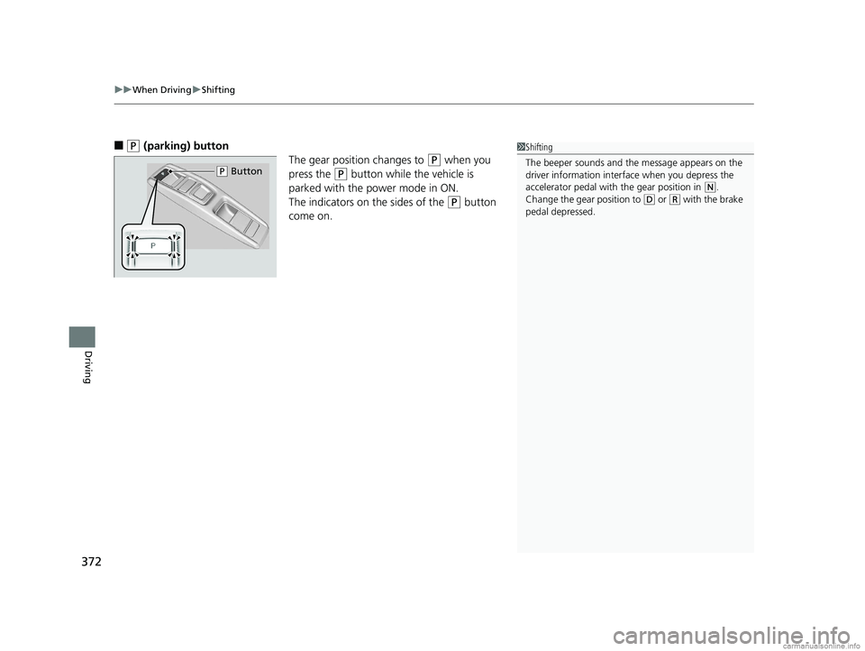 HONDA CLARITY ELECTRIC 2018 Owners Manual (in English) uuWhen Driving uShifting
372
Driving
■(P (parking) button
The gear position changes to
(P when you
press the
(P button while the vehicle is
parked with the power mode in ON.
The indicators on th HONDA CLARITY ELECTRIC 2018 Owners Manual (in English) uuWhen Driving uShifting
372
Driving
■(P (parking) button
The gear position changes to
(P when you
press the
(P button while the vehicle is
parked with the power mode in ON.
The indicators on th