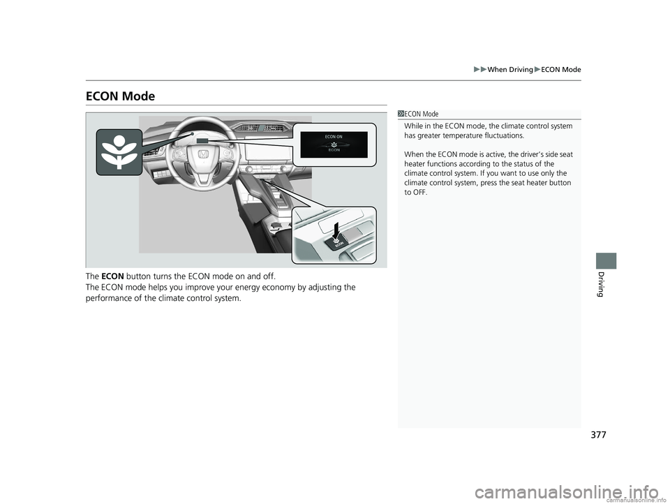 HONDA CLARITY ELECTRIC 2018 Owners Manual (in English) 377
uuWhen Driving uECON Mode
Driving
ECON Mode
The ECON button turns the ECON mode on and off.
The ECON mode helps you improve your energy economy by adjusting the
performance of the climate contr HONDA CLARITY ELECTRIC 2018 Owners Manual (in English) 377
uuWhen Driving uECON Mode
Driving
ECON Mode
The ECON button turns the ECON mode on and off.
The ECON mode helps you improve your energy economy by adjusting the
performance of the climate contr