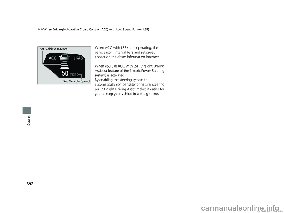 HONDA CLARITY ELECTRIC 2018 Owners Manual (in English) 392
uuWhen Driving uAdaptive Cruise Control (ACC) with Low Speed Follow (LSF)
Driving
When ACC with LSF st arts operating, the
vehicle icon, interval bars and set speed
appear on the driver informat HONDA CLARITY ELECTRIC 2018 Owners Manual (in English) 392
uuWhen Driving uAdaptive Cruise Control (ACC) with Low Speed Follow (LSF)
Driving
When ACC with LSF st arts operating, the
vehicle icon, interval bars and set speed
appear on the driver informat