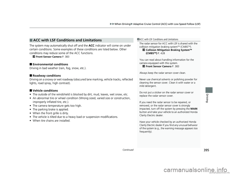 HONDA CLARITY ELECTRIC 2018  Owners Manual (in English) Continued395
uuWhen Driving uAdaptive Cruise Control (ACC) with Low Speed Follow (LSF)
Driving
The system may automatically shut off and the  ACC indicator will come on under 
certain conditions. Some