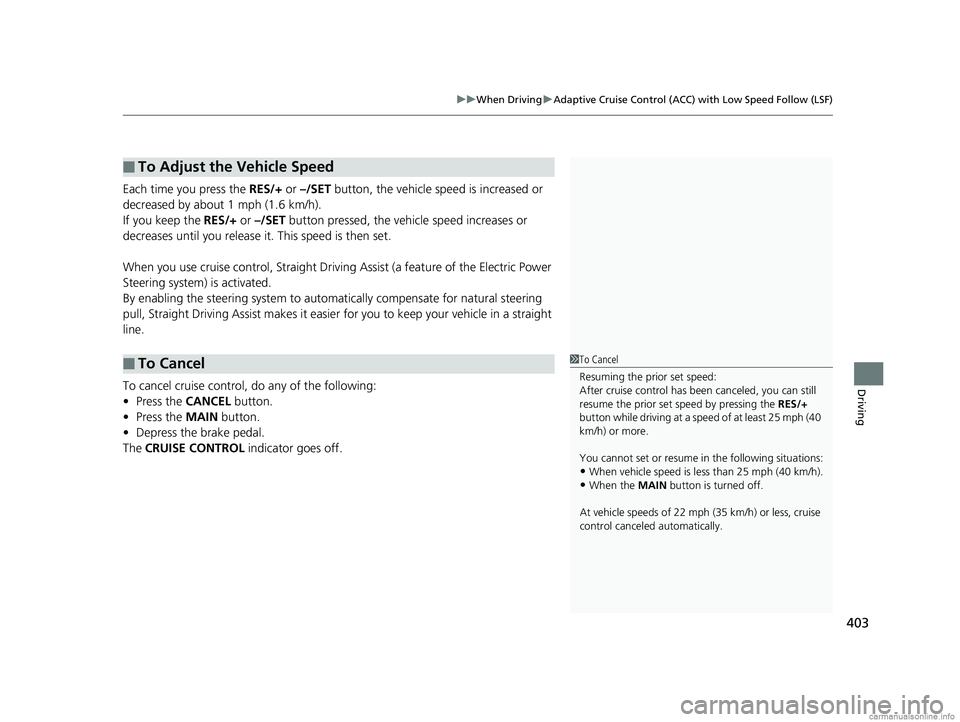 HONDA CLARITY ELECTRIC 2018 Owners Manual (in English) 403
uuWhen Driving uAdaptive Cruise Control (ACC) with Low Speed Follow (LSF)
Driving
Each time you press the RES/+ or –/SET button, the vehicle speed is increased or
decreased by about 1 mph (1. HONDA CLARITY ELECTRIC 2018 Owners Manual (in English) 403
uuWhen Driving uAdaptive Cruise Control (ACC) with Low Speed Follow (LSF)
Driving
Each time you press the RES/+ or –/SET button, the vehicle speed is increased or
decreased by about 1 mph (1.