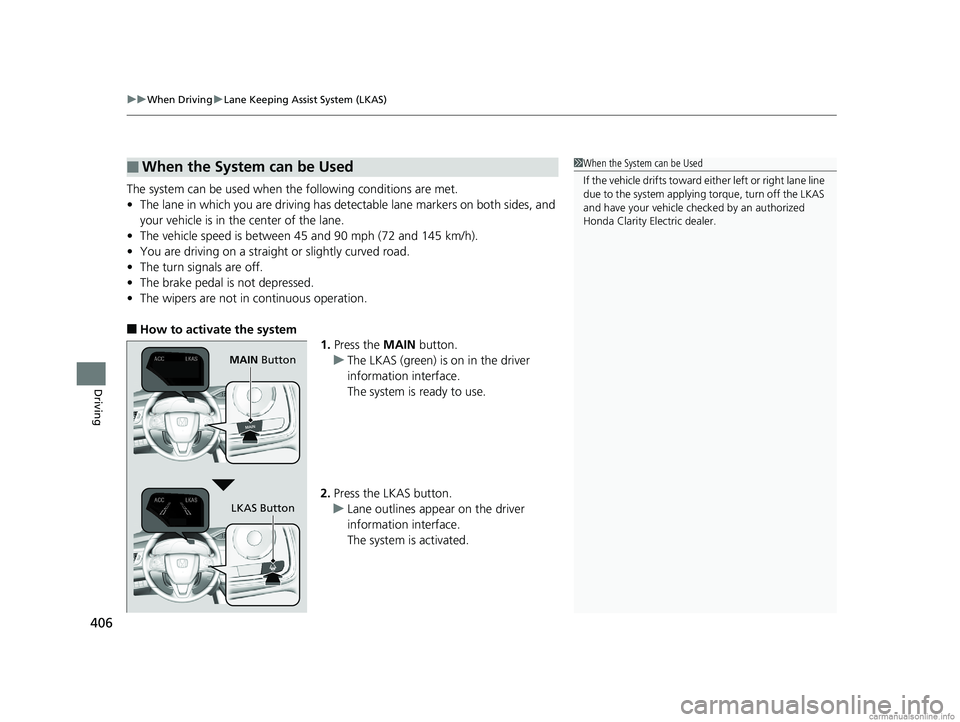 HONDA CLARITY ELECTRIC 2018 Owners Manual (in English) uuWhen Driving uLane Keeping Assist System (LKAS)
406
Driving
The system can be used when the following conditions are met.
• The lane in which you are driving has dete ctable lane markers on both HONDA CLARITY ELECTRIC 2018 Owners Manual (in English) uuWhen Driving uLane Keeping Assist System (LKAS)
406
Driving
The system can be used when the following conditions are met.
• The lane in which you are driving has dete ctable lane markers on both