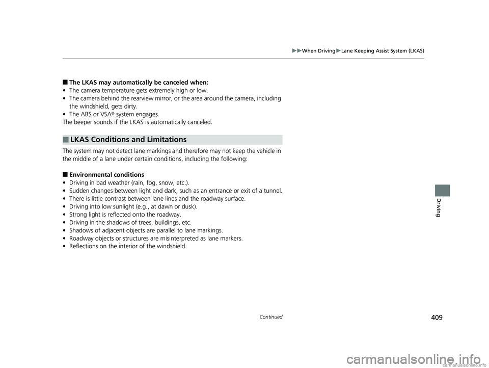HONDA CLARITY ELECTRIC 2018 Owners Manual (in English) 409
uuWhen Driving uLane Keeping Assist System (LKAS)
Continued
Driving
■The LKAS may automatically be canceled when:
• The camera temperature gets extremely high or low.
• The camera behind the HONDA CLARITY ELECTRIC 2018 Owners Manual (in English) 409
uuWhen Driving uLane Keeping Assist System (LKAS)
Continued
Driving
■The LKAS may automatically be canceled when:
• The camera temperature gets extremely high or low.
• The camera behind the