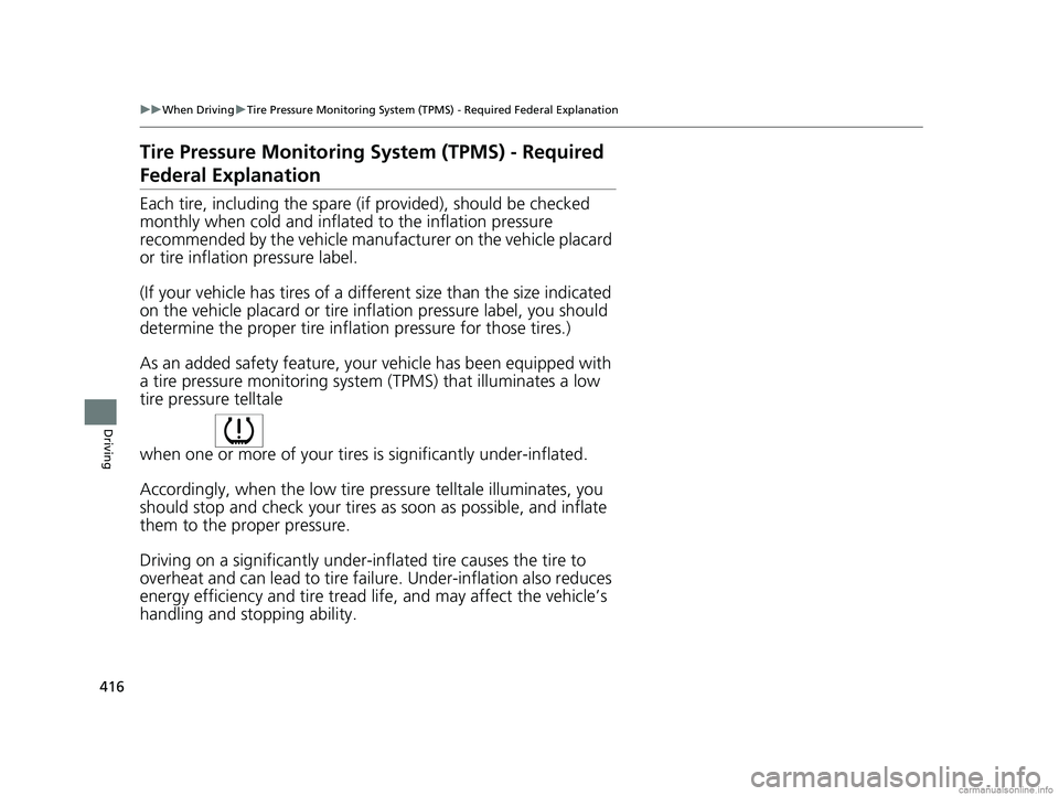 HONDA CLARITY ELECTRIC 2018  Owners Manual (in English) 416
uuWhen Driving uTire Pressure Monitoring System (TPMS) - Required Federal Explanation
Driving
Tire Pressure Monitoring  System (TPMS) - Required 
Federal Explanation
Each tire, including the spare