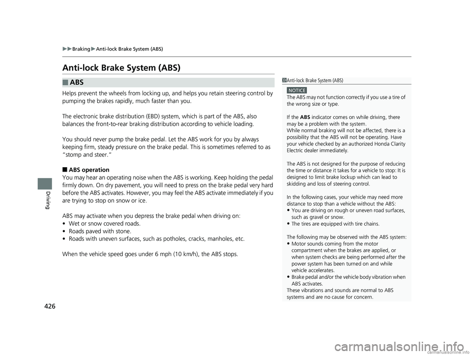 HONDA CLARITY ELECTRIC 2018  Owners Manual (in English) 426
uuBraking uAnti-lock Brake System (ABS)
Driving
Anti-lock Brake System (ABS)
Helps prevent the wheels from locking up, a nd helps you retain steering control by 
pumping the brakes rapidly, much f