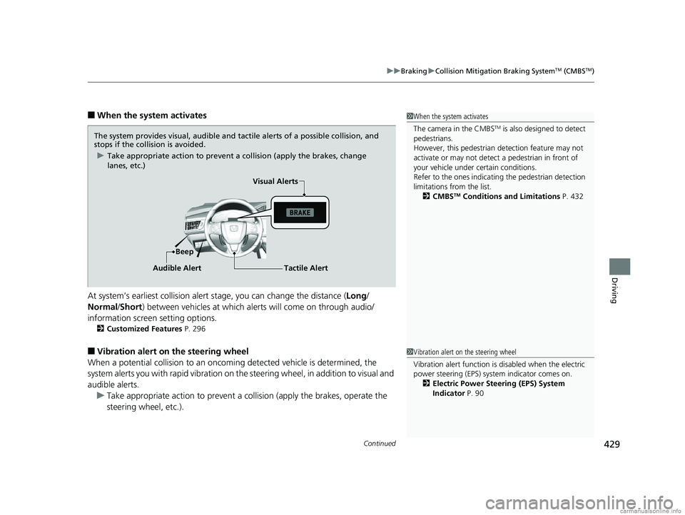 HONDA CLARITY ELECTRIC 2018 Owners Manual (in English) Continued429
uuBraking uCollision Mitigation Braking SystemTM (CMBSTM)
Driving
■When the system activates
At system’s earliest collision alert st age, you can change the distance (Long/
Normal /Sh HONDA CLARITY ELECTRIC 2018 Owners Manual (in English) Continued429
uuBraking uCollision Mitigation Braking SystemTM (CMBSTM)
Driving
■When the system activates
At system’s earliest collision alert st age, you can change the distance (Long/
Normal /Sh
