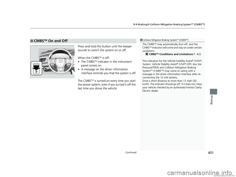 HONDA CLARITY ELECTRIC 2018 Owners Manual (in English) Continued431
uuBraking uCollision Mitigation Braking SystemTM (CMBSTM)
Driving
Press and hold the butt on until the beeper
sounds to switch the system on or off.
When the CMBS
TM is off:
• The CMB HONDA CLARITY ELECTRIC 2018 Owners Manual (in English) Continued431
uuBraking uCollision Mitigation Braking SystemTM (CMBSTM)
Driving
Press and hold the butt on until the beeper
sounds to switch the system on or off.
When the CMBS
TM is off:
• The CMB