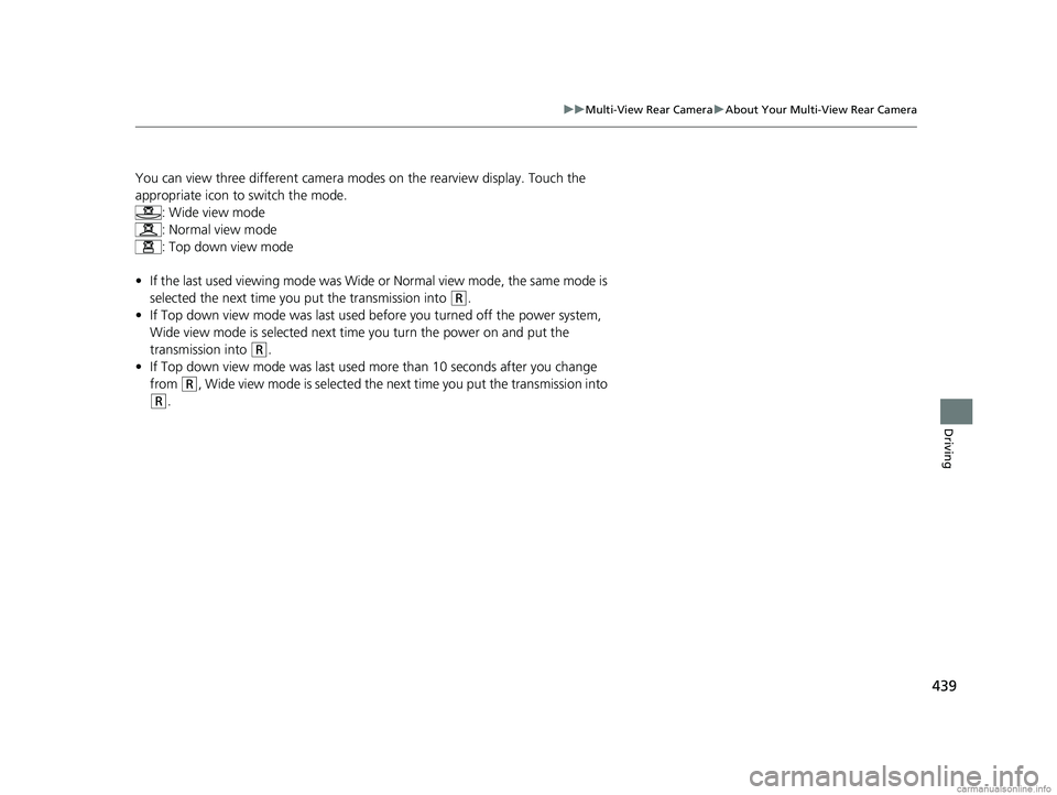 HONDA CLARITY ELECTRIC 2018 Owners Manual (in English) 439
uuMulti-View Rear Camera uAbout Your Multi-View Rear Camera
Driving
You can view three different camera mo des on the rearview display. Touch the
appropriate icon to switch the mode. : Wide view HONDA CLARITY ELECTRIC 2018 Owners Manual (in English) 439
uuMulti-View Rear Camera uAbout Your Multi-View Rear Camera
Driving
You can view three different camera mo des on the rearview display. Touch the
appropriate icon to switch the mode. : Wide view