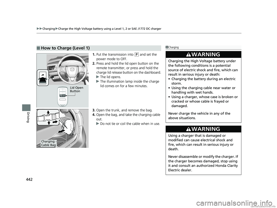 HONDA CLARITY ELECTRIC 2018 Owners Manual (in English) uuCharging uCharge the High Voltage battery using a Level 1, 2 or SAE J1772 DC charger
442
Driving
1. Put the transmission into (P and set the
power mode to OFF.
2. Press and hold the lid open button HONDA CLARITY ELECTRIC 2018 Owners Manual (in English) uuCharging uCharge the High Voltage battery using a Level 1, 2 or SAE J1772 DC charger
442
Driving
1. Put the transmission into (P and set the
power mode to OFF.
2. Press and hold the lid open button