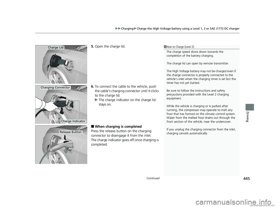 HONDA CLARITY ELECTRIC 2018 Owners Manual (in English) Continued445
uuCharging uCharge the High Voltage battery using a Level 1, 2 or SAE J1772 DC charger
Driving
5. Open the charge lid.
6. To connect the cable to the vehicle, push
the cable’s charging HONDA CLARITY ELECTRIC 2018 Owners Manual (in English) Continued445
uuCharging uCharge the High Voltage battery using a Level 1, 2 or SAE J1772 DC charger
Driving
5. Open the charge lid.
6. To connect the cable to the vehicle, push
the cable’s charging