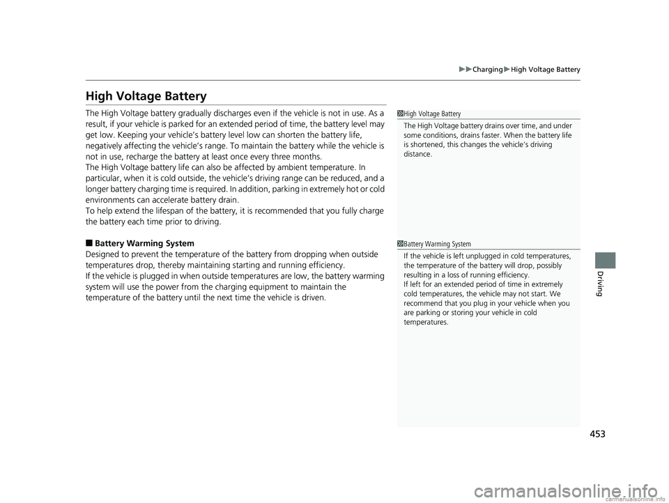 HONDA CLARITY ELECTRIC 2018 Owners Manual (in English) 453
uuCharging uHigh Voltage Battery
Driving
High Voltage Battery
The High Voltage battery gradually discharges even if the vehicle is not in use. As a
result, if your vehicle is parked for an ex te HONDA CLARITY ELECTRIC 2018 Owners Manual (in English) 453
uuCharging uHigh Voltage Battery
Driving
High Voltage Battery
The High Voltage battery gradually discharges even if the vehicle is not in use. As a
result, if your vehicle is parked for an ex te