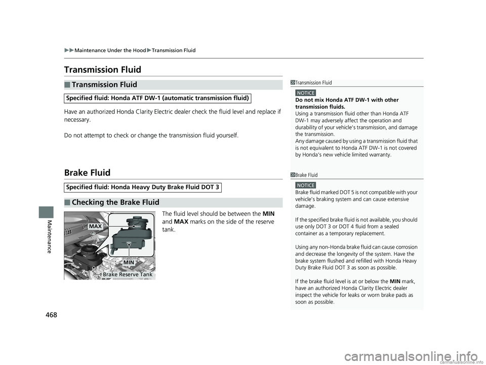 HONDA CLARITY ELECTRIC 2018 Owners Manual (in English) 468
uuMaintenance Under the Hood uTransmission Fluid
Maintenance
Transmission Fluid
Have an authorized Honda Clarity Electric dealer check the fluid level and replace if
necessary.
Do not attempt to HONDA CLARITY ELECTRIC 2018 Owners Manual (in English) 468
uuMaintenance Under the Hood uTransmission Fluid
Maintenance
Transmission Fluid
Have an authorized Honda Clarity Electric dealer check the fluid level and replace if
necessary.
Do not attempt to