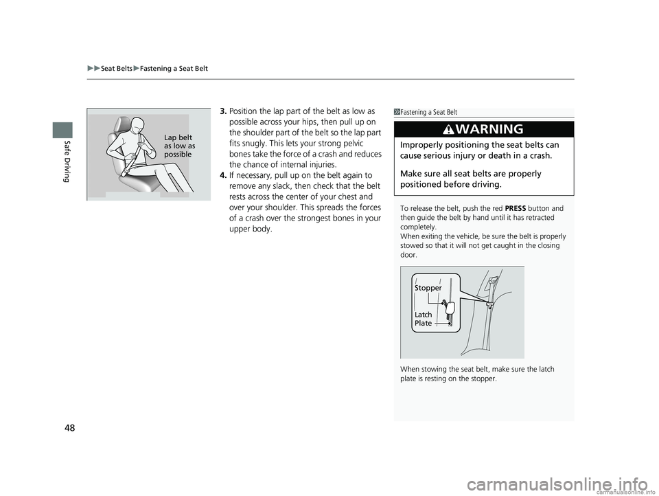HONDA CLARITY ELECTRIC 2018 (in English) Service Manual uuSeat Belts uFastening a Seat Belt
48
Safe Driving
3. Position the lap part of the belt as low as
possible across your hips, then pull up on
the shoulder part of the belt so the lap part
fits snug HONDA CLARITY ELECTRIC 2018 (in English) Service Manual uuSeat Belts uFastening a Seat Belt
48
Safe Driving
3. Position the lap part of the belt as low as
possible across your hips, then pull up on
the shoulder part of the belt so the lap part
fits snug