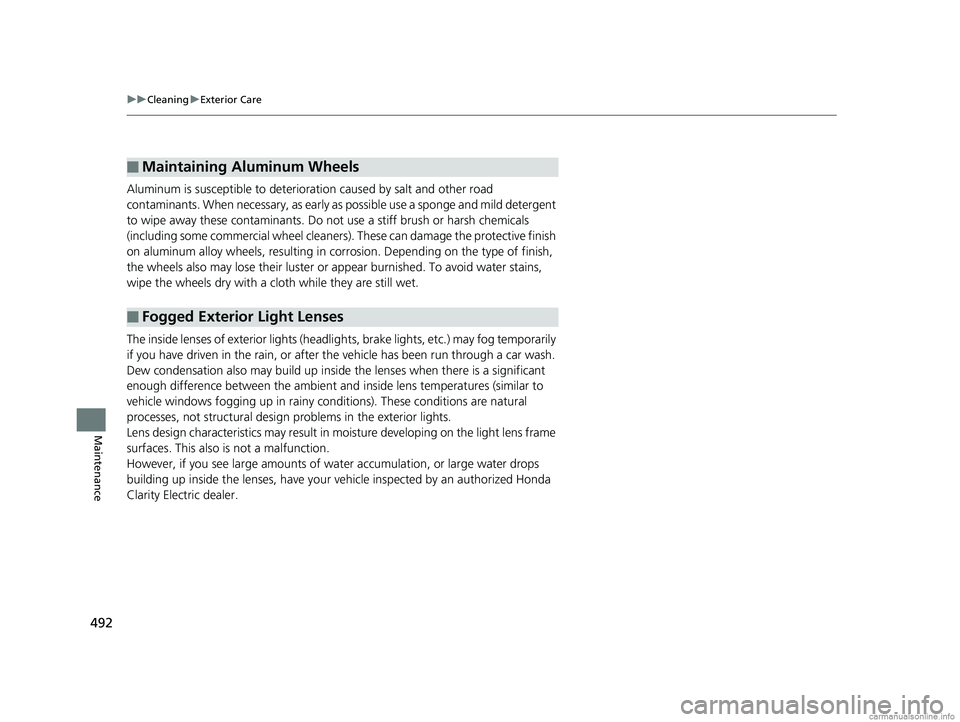 HONDA CLARITY ELECTRIC 2018 Owners Manual (in English) 492
uuCleaning uExterior Care
Maintenance
Aluminum is susceptible to deterioration caused by salt and other road
contaminants. When necessary, as early as possible use a sponge and mild detergent
to HONDA CLARITY ELECTRIC 2018 Owners Manual (in English) 492
uuCleaning uExterior Care
Maintenance
Aluminum is susceptible to deterioration caused by salt and other road
contaminants. When necessary, as early as possible use a sponge and mild detergent
to