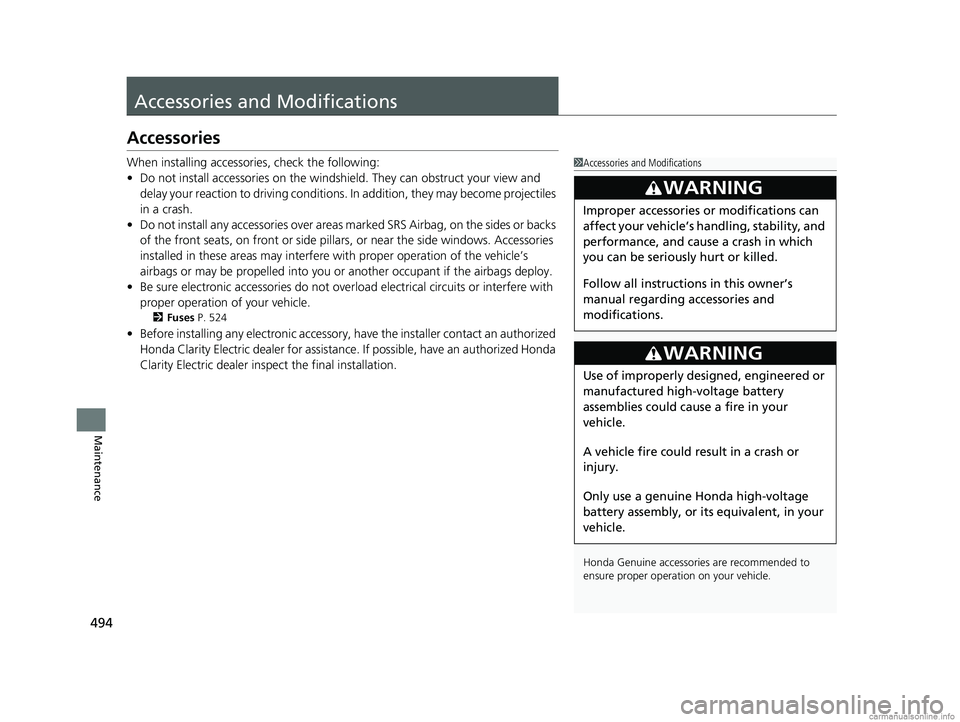 HONDA CLARITY ELECTRIC 2018 Owners Manual (in English) 494
Maintenance
Accessories and Modifications
Accessories
When installing accessories, check the following:
• Do not install accessories on the windshield. They can obstruct your view and
delay you HONDA CLARITY ELECTRIC 2018 Owners Manual (in English) 494
Maintenance
Accessories and Modifications
Accessories
When installing accessories, check the following:
• Do not install accessories on the windshield. They can obstruct your view and
delay you
