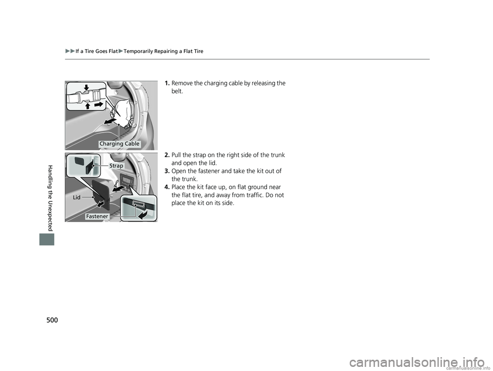 HONDA CLARITY ELECTRIC 2018 Owners Manual (in English) 500
uuIf a Tire Goes Flat uTemporarily Repairing a Flat Tire
Handling the Unexpected
1. Remove the charging cable by releasing the
belt.
2. Pull the strap on the right side of the trunk
and open the HONDA CLARITY ELECTRIC 2018 Owners Manual (in English) 500
uuIf a Tire Goes Flat uTemporarily Repairing a Flat Tire
Handling the Unexpected
1. Remove the charging cable by releasing the
belt.
2. Pull the strap on the right side of the trunk
and open the