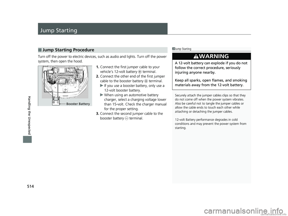 HONDA CLARITY ELECTRIC 2018 Owners Manual (in English) 514
Handling the Unexpected
Jump Starting
Turn off the power to electric devices, such as audio and lights. Turn off the power
system, then open the hood.
1.Connect the first jump er cable to your
v HONDA CLARITY ELECTRIC 2018 Owners Manual (in English) 514
Handling the Unexpected
Jump Starting
Turn off the power to electric devices, such as audio and lights. Turn off the power
system, then open the hood.
1.Connect the first jump er cable to your
v