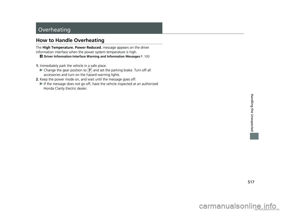 HONDA CLARITY ELECTRIC 2018 Owners Manual (in English) 517
Handling the Unexpected
Overheating
How to Handle Overheating
The High Temperature. Power Reduced. message appears on the driver
information interface when the pow er system temperature is high. HONDA CLARITY ELECTRIC 2018 Owners Manual (in English) 517
Handling the Unexpected
Overheating
How to Handle Overheating
The High Temperature. Power Reduced. message appears on the driver
information interface when the pow er system temperature is high.