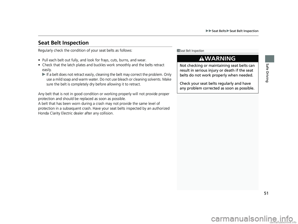 HONDA CLARITY ELECTRIC 2018 (in English) Workshop Manual 51
uuSeat Belts uSeat Belt Inspection
Safe Driving
Seat Belt Inspection
Regularly check the condition of your seat belts as follows:
• Pull each belt out fully, and look for frays, cuts, burns, an HONDA CLARITY ELECTRIC 2018 (in English) Workshop Manual 51
uuSeat Belts uSeat Belt Inspection
Safe Driving
Seat Belt Inspection
Regularly check the condition of your seat belts as follows:
• Pull each belt out fully, and look for frays, cuts, burns, an