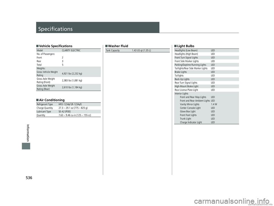 HONDA CLARITY ELECTRIC 2018  Owners Manual (in English) 536
Information
Specifications
■Vehicle Specifications
■ Air Conditioning
ModelCLARITY ELECTRIC
No. of Passengers:
Front 2
Rear 3
Total 5
Weights:Gross Vehicle Weight 
Rating 4,921 lbs (2,232 kg)
