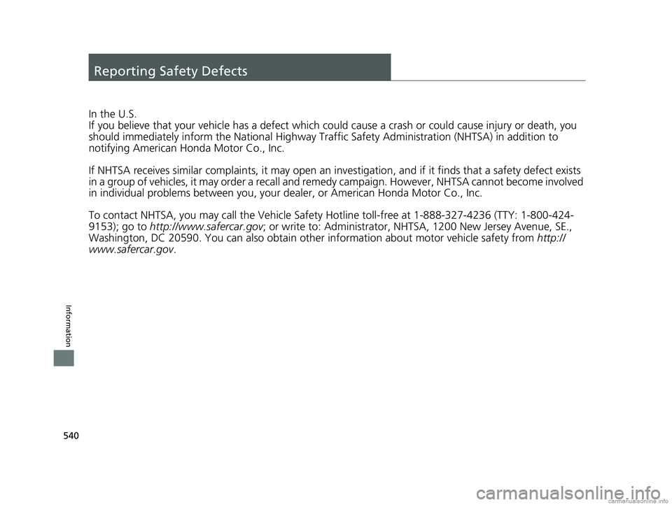 HONDA CLARITY ELECTRIC 2018 Owners Manual (in English) 540
Information
Reporting Safety Defects
In the U.S.
If you believe that your vehicle has a defect which could cause a crash or could cause injury or death, you
should immediately inform the Nati ona HONDA CLARITY ELECTRIC 2018 Owners Manual (in English) 540
Information
Reporting Safety Defects
In the U.S.
If you believe that your vehicle has a defect which could cause a crash or could cause injury or death, you
should immediately inform the Nati ona