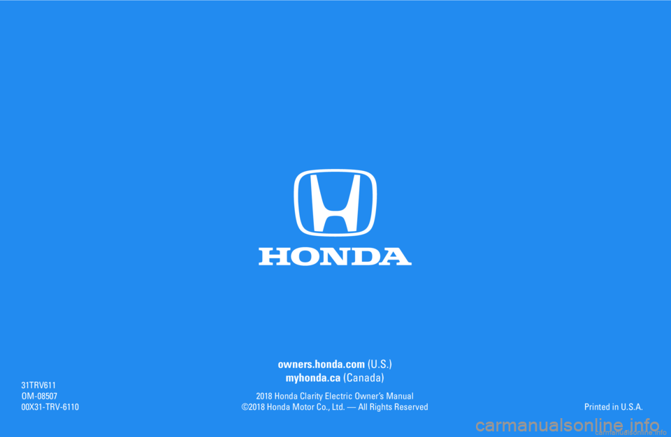 HONDA CLARITY ELECTRIC 2018  Owners Manual (in English) owners.honda.com (U.S.)
myhonda.ca (Canada)
2018 Honda Clarity Electric Owner’s Manual©2018 Honda Motor Co., Ltd. — All Rights Reserved
31TRV611OM-0850700X31-TRV-6110Printed in U.S.A. 