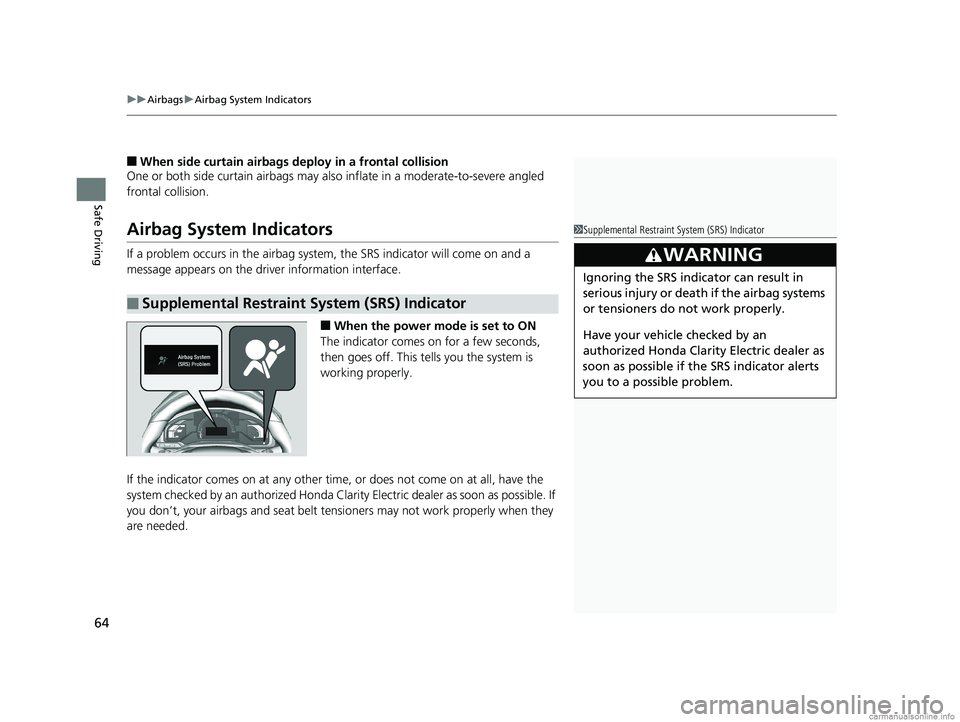 HONDA CLARITY ELECTRIC 2018  Owners Manual (in English) uuAirbags uAirbag System Indicators
64
Safe Driving
■When side curtain airbags deploy in a frontal collision
One or both side curtain airbags may also  inflate in a moderate-to-severe angled 
fronta