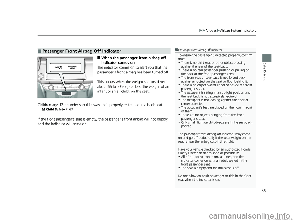 HONDA CLARITY ELECTRIC 2018  Owners Manual (in English) 65
uuAirbags uAirbag System Indicators
Safe Driving■When the passenger front airbag off 
indicator comes on
The indicator comes on to alert you that the 
passenger’s front airbag  has been turned 