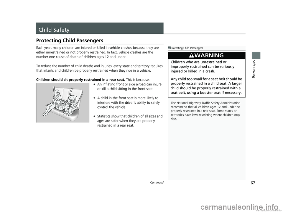 HONDA CLARITY ELECTRIC 2018 (in English) Repair Manual 67Continued
Safe Driving
Child Safety
Protecting Child Passengers
Each year, many children are injured or killed in vehicle crashes because they are
either unrestrained or not properly res trained. I HONDA CLARITY ELECTRIC 2018 (in English) Repair Manual 67Continued
Safe Driving
Child Safety
Protecting Child Passengers
Each year, many children are injured or killed in vehicle crashes because they are
either unrestrained or not properly res trained. I