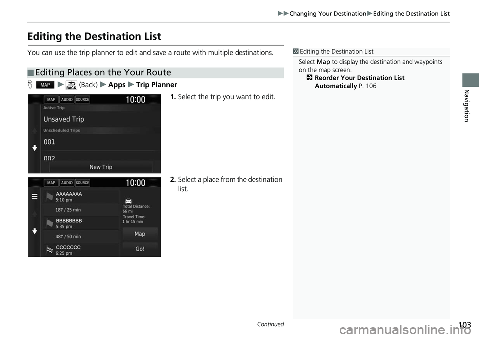HONDA CLARITY ELECTRIC 2018  Navigation Manual (in English) 103
uuChanging Your Destination uEditing the Destination List
Continued
Navigation
Editing the Destination List
You can use the trip planner to edit and save a route with multiple destinations.
H u (B