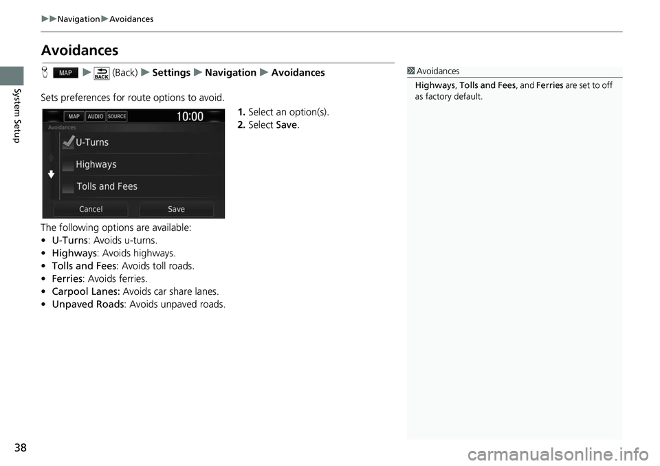 HONDA CLARITY ELECTRIC 2018  Navigation Manual (in English) 38
uuNavigation uAvoidances
System Setup
Avoidances
H u (Back) uSettings uNavigation uAvoidances
Sets preferences for route options to avoid. 1.Select an option(s).
2. Select  Save.
The following opti