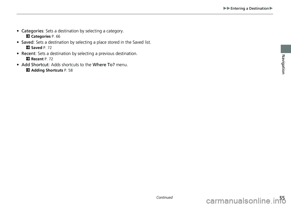 HONDA CLARITY ELECTRIC 2018 Navigation Manual (in English) 55
uuEntering a Destination u
Continued
Navigation
•Categories : Sets a destination by selecting a category.
2Categories P. 66
•Saved : Sets a destination by selecting a place stored in the Saved HONDA CLARITY ELECTRIC 2018 Navigation Manual (in English) 55
uuEntering a Destination u
Continued
Navigation
•Categories : Sets a destination by selecting a category.
2Categories P. 66
•Saved : Sets a destination by selecting a place stored in the Saved