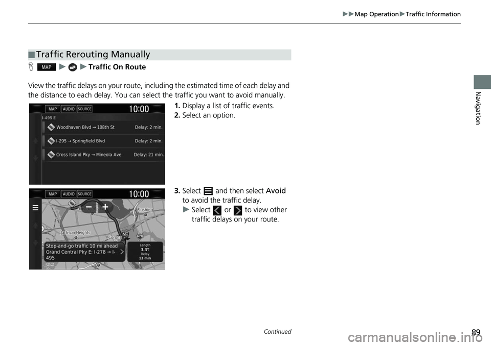 HONDA CLARITY ELECTRIC 2018  Navigation Manual (in English) 89
uuMap Operation uTraffic Information
Continued
Navigation
H uuTraffic On Route
View the traffic delays on your route, incl uding the estimated time of each delay and 
the distance to each delay. Yo