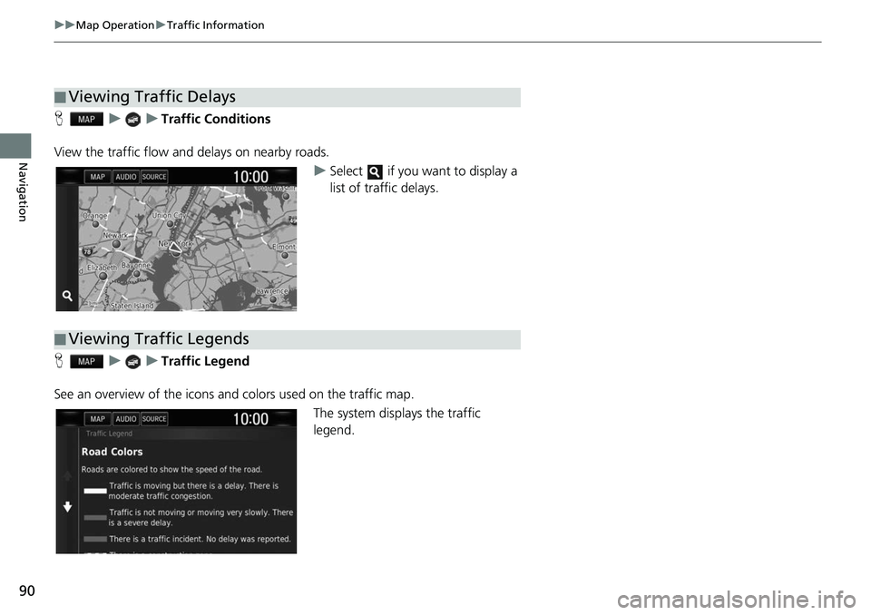 HONDA CLARITY ELECTRIC 2018  Navigation Manual (in English) 90
uuMap Operation uTraffic Information
Navigation
H uuTraffic Conditions
View the traffic flow a nd delays on nearby roads.
uSelect   if you want to display a 
list of traffic delays.
H uuTraffic Leg