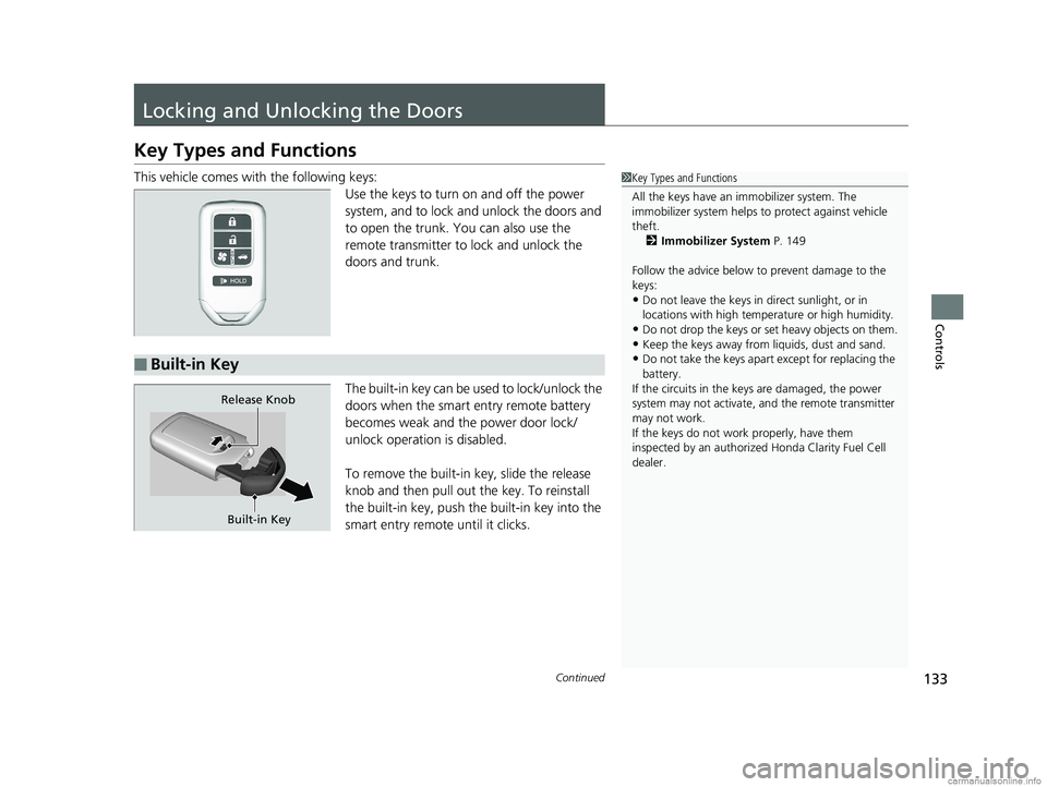 HONDA CLARITY FUEL CELL 2018  Owners Manual (in English) 133Continued
Controls
Locking and Unlocking the Doors
Key Types and Functions
This vehicle comes with the following keys:
Use the keys to turn  on and off the power 
system, and to lock and unlock the