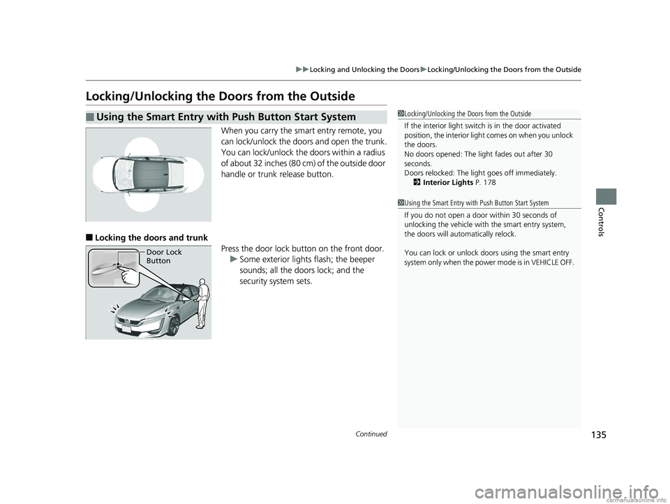 HONDA CLARITY FUEL CELL 2018  Owners Manual (in English) 135
uuLocking and Unlocking the Doors uLocking/Unlocking the Doors from the Outside
Continued
Controls
Locking/Unlocking the Doors from the Outside
When you carry the sm art entry remote, you 
can loc