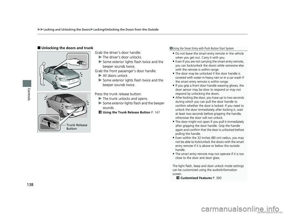 HONDA CLARITY FUEL CELL 2018  Owners Manual (in English) uuLocking and Unlocking the Doors uLocking/Unlocking the Doors from the Outside
138
Controls
■Unlocking the doors and trunk
Grab the driver’s door handle:u The driver’s door unlocks.
u Some exte