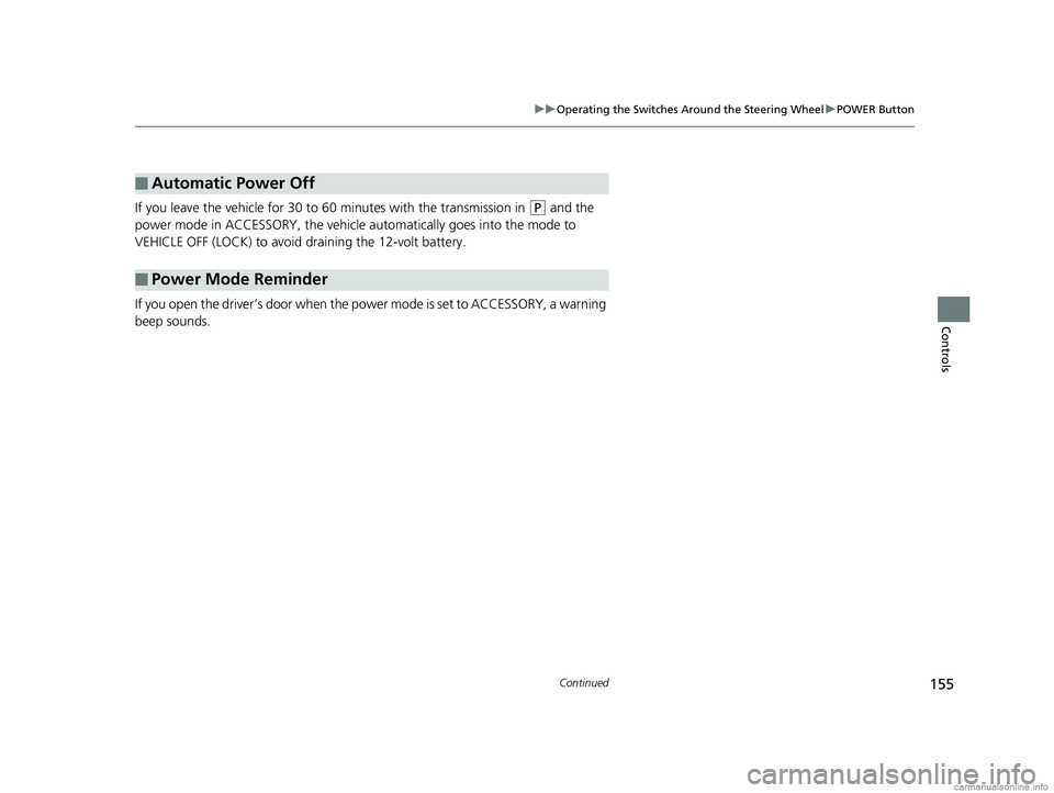 HONDA CLARITY FUEL CELL 2018 Owners Manual (in English) 155
uuOperating the Switches Around the Steering Wheel uPOWER Button
Continued
Controls
If you leave the vehicle for 30 to 60 minutes with the transmission in (P and the
power mode in ACCESSORY, the HONDA CLARITY FUEL CELL 2018 Owners Manual (in English) 155
uuOperating the Switches Around the Steering Wheel uPOWER Button
Continued
Controls
If you leave the vehicle for 30 to 60 minutes with the transmission in (P and the
power mode in ACCESSORY, the