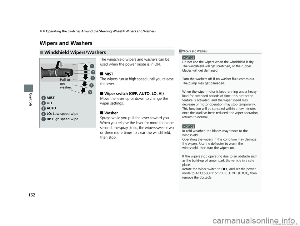 HONDA CLARITY FUEL CELL 2018 Owners Manual (in English) 162
uuOperating the Switches Around the Steering Wheel uWipers and Washers
Controls
Wipers and Washers
The windshield wipers and washers can be
used when the power mode is in ON.
■MIST
The wipers r HONDA CLARITY FUEL CELL 2018 Owners Manual (in English) 162
uuOperating the Switches Around the Steering Wheel uWipers and Washers
Controls
Wipers and Washers
The windshield wipers and washers can be
used when the power mode is in ON.
■MIST
The wipers r