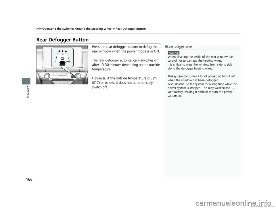 HONDA CLARITY FUEL CELL 2018 Owners Manual (in English) 166
uuOperating the Switches Around the Steering Wheel uRear Defogger Button
Controls
Rear Defogger Button
Press the rear defogger button to defog the
rear window when the power mode is in ON.
The re HONDA CLARITY FUEL CELL 2018 Owners Manual (in English) 166
uuOperating the Switches Around the Steering Wheel uRear Defogger Button
Controls
Rear Defogger Button
Press the rear defogger button to defog the
rear window when the power mode is in ON.
The re